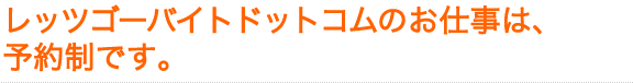 レッツゴーバイトドットコムのお仕事は予約制です